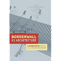 Borderwall as Architecture: A Manifesto for the U.S.-Mexico Boundary (Ahmanson-Murphy Fine Arts Imprint) Borderwall as Architecture: A Manifesto for the U.S.-Mexico Boundary (Ahmanson-Murphy Fine Arts Imprint) Paperback
