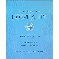 The Art of Hospitality Implementation Guide: A Practical Guide for a Ministry of Radical Welcome The Art of Hospitality Implementation Guide: A Practical Guide for a Ministry of Radical Welcome Paperback Kindle