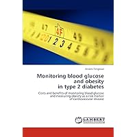 Monitoring blood glucose and obesity in type 2 diabetes: Costs and benefits of monitoring blood glucose and measuring obesity as a risk marker of cardiovascular disease Monitoring blood glucose and obesity in type 2 diabetes: Costs and benefits of monitoring blood glucose and measuring obesity as a risk marker of cardiovascular disease Paperback