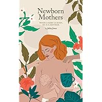 Newborn Mothers: When a Baby is Born, so is a Mother. Newborn Mothers: When a Baby is Born, so is a Mother. Paperback Kindle