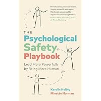 The Psychological Safety Playbook: Lead More Powerfully by Being More Human