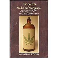 The Secrets of Medicinal Marijuana: A Guide for Patients and Those Who Care For Them The Secrets of Medicinal Marijuana: A Guide for Patients and Those Who Care For Them Kindle Paperback