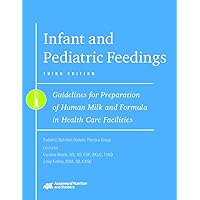 Infant and Pediatric Feedings: Guidelines for Preparation of Human Milk and Formula in Health Care Facilities, 3rd Ed. Infant and Pediatric Feedings: Guidelines for Preparation of Human Milk and Formula in Health Care Facilities, 3rd Ed. Paperback