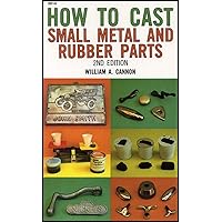 How to Cast Small Metal and Rubber Parts (2nd Edition) How to Cast Small Metal and Rubber Parts (2nd Edition) Paperback Hardcover