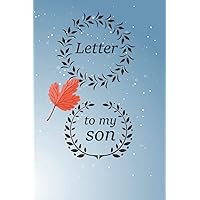 Letter to my son: Mother Book to Son, Books Father to a Son, Birthday Letters, Son Gift, Son Birthday Gift, Son Wedding Gift, Journal, 6 x 9 inches, 200 pages.