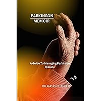 Parkinson Memoir: A Guide To Managing Parkinson Disease