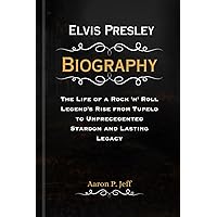 Elvis Presley Biography: The Life of a Rock 'n' Roll Legend's Rise from Tupelo to Unprecedented Stardom and Lasting Legacy (Biographies of Famous and influential Music Artist) Elvis Presley Biography: The Life of a Rock 'n' Roll Legend's Rise from Tupelo to Unprecedented Stardom and Lasting Legacy (Biographies of Famous and influential Music Artist) Kindle Paperback