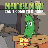 Cucumber Curtis: Can't Come To Dinner (Rejected Children's Books) Cucumber Curtis: Can't Come To Dinner (Rejected Children's Books) Paperback