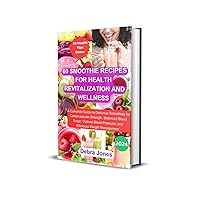60 Smoothie Recipes For Health Revitalization And Wellness: A Complete Guide to Delicious Nutrient-Packed Smoothies for Cardiovascular Strength, Blood Sugar, Blood Pressure, and Weight Loss 60 Smoothie Recipes For Health Revitalization And Wellness: A Complete Guide to Delicious Nutrient-Packed Smoothies for Cardiovascular Strength, Blood Sugar, Blood Pressure, and Weight Loss Kindle Paperback