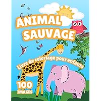 Animaux Sauvages: Coloriage Amusant pour Enfants: Animaux Sauvages: Coloriage Amusant pour Enfants - 100 Illustrations (French Edition)