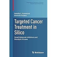 Targeted Cancer Treatment in Silico: Small Molecule Inhibitors and Oncolytic Viruses (Modeling and Simulation in Science, Engineering and Technology) Targeted Cancer Treatment in Silico: Small Molecule Inhibitors and Oncolytic Viruses (Modeling and Simulation in Science, Engineering and Technology) eTextbook Hardcover Paperback