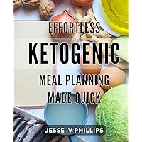 Effortless Ketogenic Meal Planning Made Quick: Transform Your Health with Easy-to-Follow Keto Meal Plans - Save Time and Savor Delicious Dishes