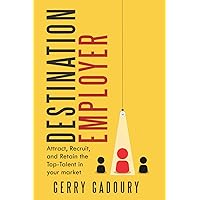 Destination Employer: Attract, Recruit, and Retain the Top Talent in Your Market Destination Employer: Attract, Recruit, and Retain the Top Talent in Your Market Paperback Kindle Audible Audiobook Hardcover