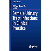 Female Urinary Tract Infections in Clinical Practice Female Urinary Tract Infections in Clinical Practice Kindle Paperback