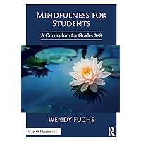 Mindfulness for Students: A Curriculum for Grades 3-8 Mindfulness for Students: A Curriculum for Grades 3-8 Paperback Kindle Hardcover