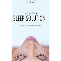 The Better Sleep Solution: Unlocking the Secrets to Restful Nights The Better Sleep Solution: Unlocking the Secrets to Restful Nights Kindle Paperback Hardcover