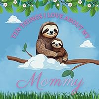 Ten Things I Love About My Mommy: Celebrate all the reasons you love Mom in Mothers day with this storybook for toddlers, children,and kids ages 2-7. ... for Mom's reading it with their little ones