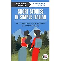Due amiche e un album di fotografie: Italian short stories for beginners (Graded-Readers in Italian: Learning Vocabulary and Grammar in Context: For ... Learners (A1-A2 CEFR)) (Italian Edition)
