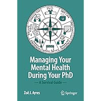 Managing your Mental Health during your PhD: A Survival Guide Managing your Mental Health during your PhD: A Survival Guide Paperback Kindle