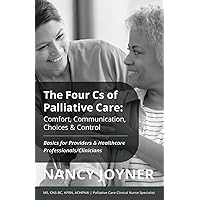 The Four Cs of Palliative Care:Comfort, Communication, Choices & Control: Basics for Providers & Healthcare Professionals/Clinicians The Four Cs of Palliative Care:Comfort, Communication, Choices & Control: Basics for Providers & Healthcare Professionals/Clinicians Paperback Kindle