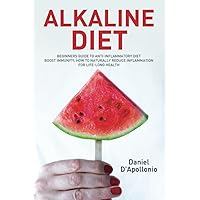Alkaline Diet: Beginners Guide to Anti-Inflammatory Diet, Boosting Immunity, and How to Naturally Reduce Inflammation for Life-Long Health (Alkaline Herbs and Remedies)
