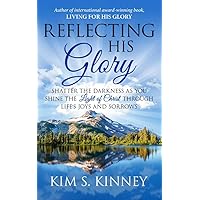 Reflecting His Glory: Shatter the Darkness as you Shine the Light of Christ through Life’s Joys and Sorrows (The Glory Series Book 2) Reflecting His Glory: Shatter the Darkness as you Shine the Light of Christ through Life’s Joys and Sorrows (The Glory Series Book 2) Kindle Paperback