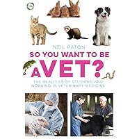 So You Want to Be a Vet?: The Realities of Studying and Working in Veterinary Medicine So You Want to Be a Vet?: The Realities of Studying and Working in Veterinary Medicine Paperback Kindle