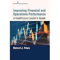 Improving Financial and Operations Performance: A Healthcare Leader's Guide Improving Financial and Operations Performance: A Healthcare Leader's Guide Kindle Paperback