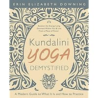 Kundalini Yoga Demystified: A Modern Guide to What It Is and How to Practice Kundalini Yoga Demystified: A Modern Guide to What It Is and How to Practice Paperback Kindle