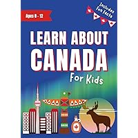 Learn About Canada for Kids Ages 8-12: Includes Fun Facts About Canada's History and Modern Culture (Learn About the World)