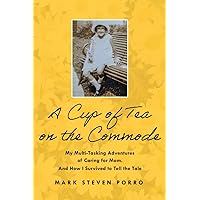 A Cup of Tea on the Commode: My Multi-Tasking Adventures of Caring for Mom. And How I Survived to Tell the Tale A Cup of Tea on the Commode: My Multi-Tasking Adventures of Caring for Mom. And How I Survived to Tell the Tale Paperback Kindle Audible Audiobook
