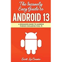 The Insanely Easy Guide to Android 13: A Beginner's Guide to Android Phones (Including Pixel 7) The Insanely Easy Guide to Android 13: A Beginner's Guide to Android Phones (Including Pixel 7) Paperback