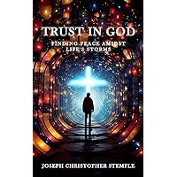 Trust in God: Finding Peace Amidst Life’s Storms Trust in God: Finding Peace Amidst Life’s Storms Kindle Hardcover Paperback