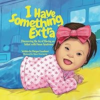 I Have Something Extra: Discovering the Joy of Having an Infant with Down Syndrome I Have Something Extra: Discovering the Joy of Having an Infant with Down Syndrome Paperback Kindle Hardcover