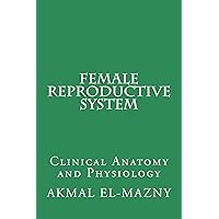 Female Reproductive System: Clinical Anatomy and Physiology Female Reproductive System: Clinical Anatomy and Physiology Kindle Paperback