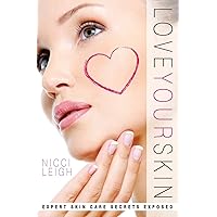 Love Your Skin: Expert Skin Care Secrets Exposed Love Your Skin: Expert Skin Care Secrets Exposed Paperback