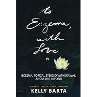 To Eczema, with Love: Eczema, Topical Steroid Withdrawal, and a Life Beyond To Eczema, with Love: Eczema, Topical Steroid Withdrawal, and a Life Beyond Paperback Kindle