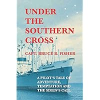 Under the Southern Cross: A Pilot's Tale of Adventure, Temptation and the Siren's Call Under the Southern Cross: A Pilot's Tale of Adventure, Temptation and the Siren's Call Paperback Hardcover