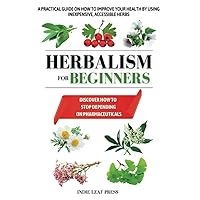 Herbalism for beginners: A practical guide on how to improve your health by using inexpensive, accessible herbs Herbalism for beginners: A practical guide on how to improve your health by using inexpensive, accessible herbs Paperback Kindle Audible Audiobook Hardcover
