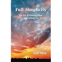 Full Simplicity: The Art of Renunciation and Letting Go Full Simplicity: The Art of Renunciation and Letting Go Paperback Kindle