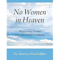No Women in Heaven: Illuminating Truths Intenebrated by Tradition No Women in Heaven: Illuminating Truths Intenebrated by Tradition Kindle Hardcover