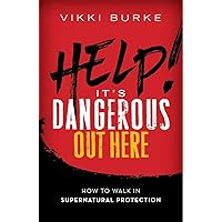 Help! It's Dangerous Out Here: How to Walk in Supernatural Protection Help! It's Dangerous Out Here: How to Walk in Supernatural Protection Paperback Kindle