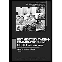 ENT HISTORY TAKING EXAMINATION and OSCEs (BLACK and WHITE): Otolaryngology HISTORY EXAMINATION and OSCE stations , Consent , Breaking Bad News , ENT ... Clinical Exam (ENT BOARD PREPARATION SERIES)