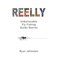 Reelly: Unbelievable Fly Fishing Guide Stories (REEL GUIDE STORIES) Reelly: Unbelievable Fly Fishing Guide Stories (REEL GUIDE STORIES) Paperback Kindle