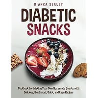 Diabetic Snacks: Cookbook for Making Your Own Homemade Snacks with Delicious, Illustrated, Quick, and Easy Recipes (COLOR EDITION) Diabetic Snacks: Cookbook for Making Your Own Homemade Snacks with Delicious, Illustrated, Quick, and Easy Recipes (COLOR EDITION) Paperback