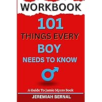 WORKBOOK for 101 Things Every Boy Needs To Know: An Implementation Guide To Jamie Myers Book: Important Life Advice for Teenage Boys