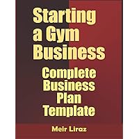 Starting a Gym Business: Complete Business Plan Template Starting a Gym Business: Complete Business Plan Template Paperback Kindle