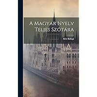 A Magyar Nyelv Teljes Szótára (Hungarian Edition) A Magyar Nyelv Teljes Szótára (Hungarian Edition) Hardcover Paperback