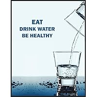 Eat Drink Water Be Healthy: The Ultimate Guide to Optimal Hydration for Improved Health, Weight Loss, and Energy: Tips, Recipes, and More