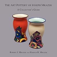 The Art Pottery of Joseph Mrazek: A Collector's Guide The Art Pottery of Joseph Mrazek: A Collector's Guide Paperback